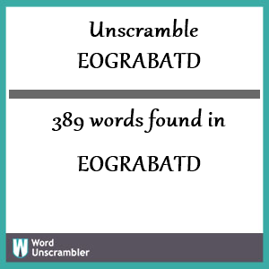 389 words unscrambled from eograbatd